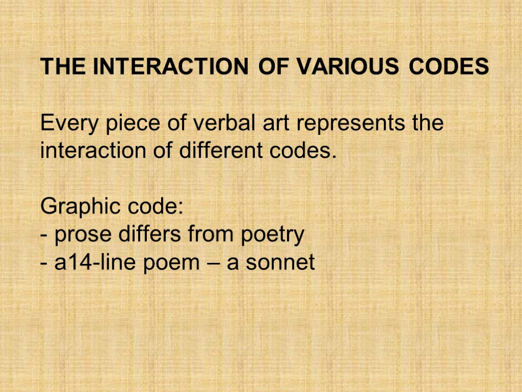 THE INTERACTION OF VARIOUS CODES Every piece of verbal art represents the interaction of